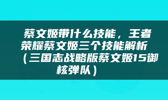 蔡文姬带什么技能，王者荣耀蔡文姬三个技能解析（三国志战略版蔡文姬15御核弹队） 