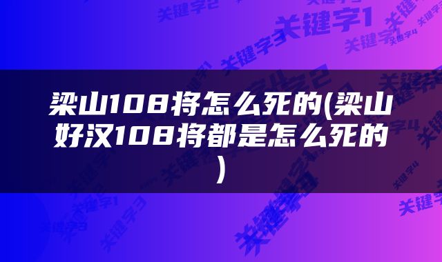 梁山108将怎么死的(梁山好汉108将都是怎么死的)