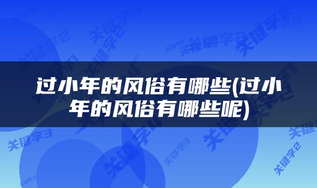 过小年的风俗有哪些(过小年的风俗有哪些呢)