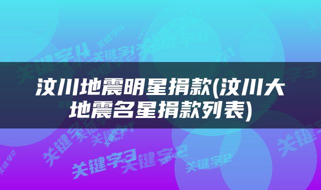 汶川地震明星捐款(汶川大地震名星捐款列表)
