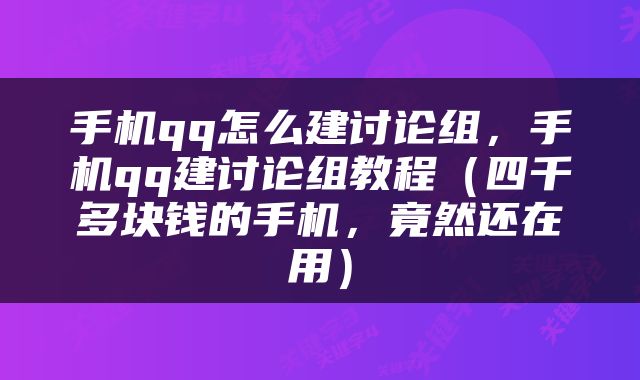 手机qq怎么建讨论组，手机qq建讨论组教程（四千多块钱的手机，竟然还在用）
