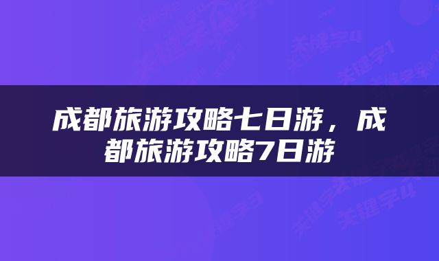 成都旅游攻略七日游，成都旅游攻略7日游