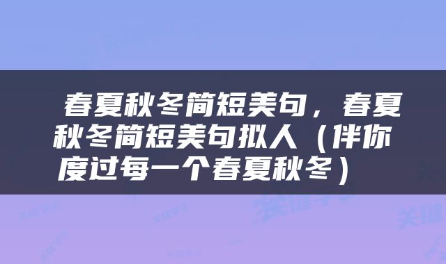  春夏秋冬简短美句，春夏秋冬简短美句拟人（伴你度过每一个春夏秋冬） 