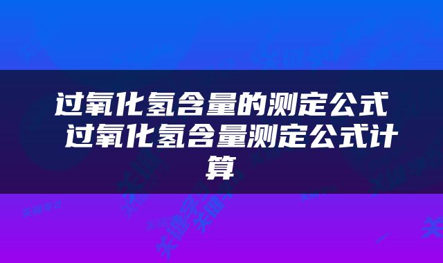 过氧化氢含量的测定公式 过氧化氢含量测定公式计算