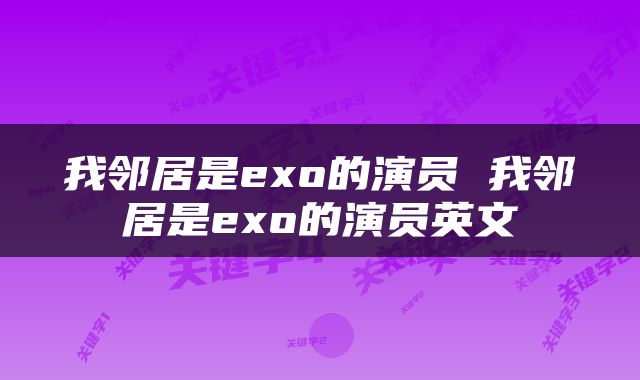 我邻居是exo的演员 我邻居是exo的演员英文