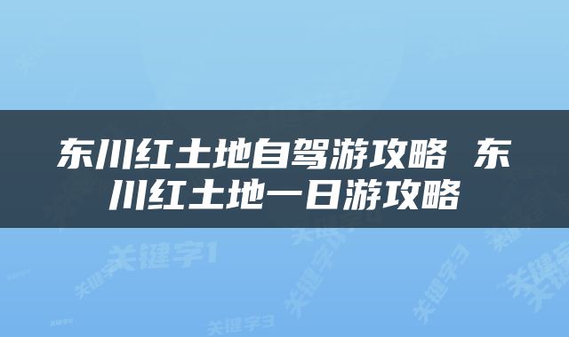 东川红土地自驾游攻略 东川红土地一日游攻略