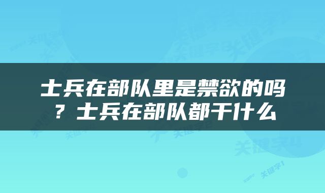 士兵在部队里是禁欲的吗？士兵在部队都干什么