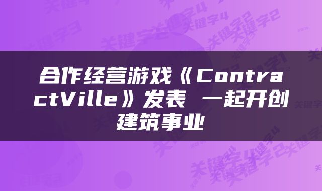 合作经营游戏《ContractVille》发表 一起开创建筑事业