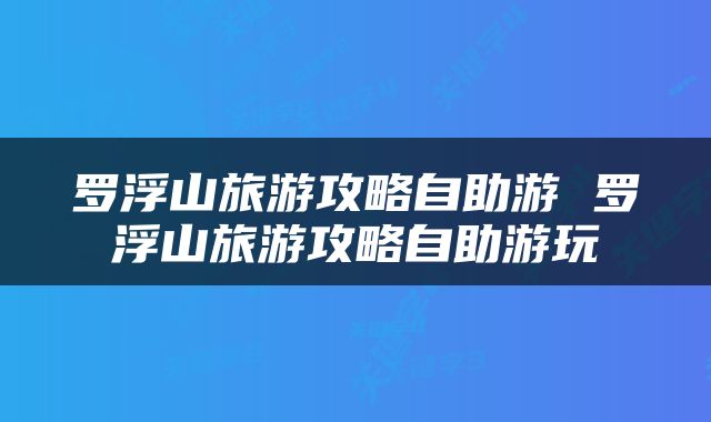 罗浮山旅游攻略自助游 罗浮山旅游攻略自助游玩