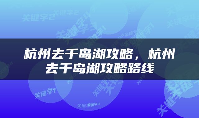 杭州去千岛湖攻略，杭州去千岛湖攻略路线
