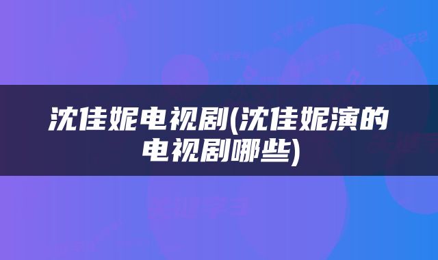 沈佳妮电视剧(沈佳妮演的电视剧哪些)