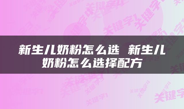 新生儿奶粉怎么选 新生儿奶粉怎么选择配方