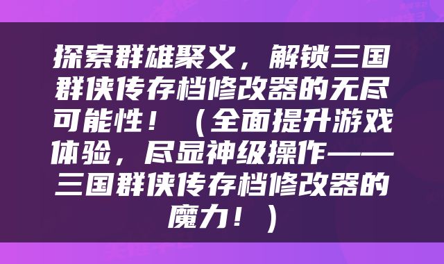 探索群雄聚义，解锁三国群侠传存档修改器的无尽可能性！（全面提升游戏体验，尽显神级操作——三国群侠传存档修改器的魔力！）