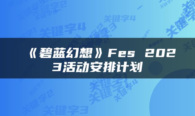 《碧蓝幻想》Fes 2023活动安排计划