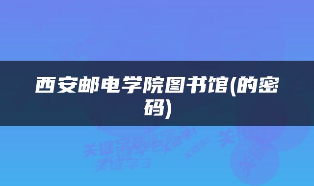 西安邮电学院图书馆(的密码)