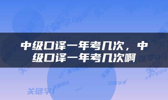 中级口译一年考几次，中级口译一年考几次啊