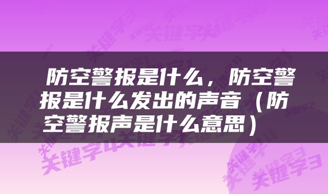  防空警报是什么，防空警报是什么发出的声音（防空警报声是什么意思） 