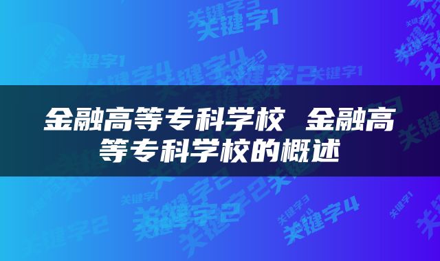 金融高等专科学校 金融高等专科学校的概述