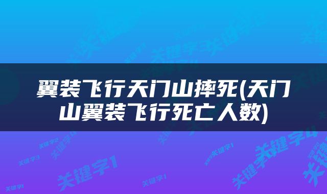 翼装飞行天门山摔死(天门山翼装飞行死亡人数)