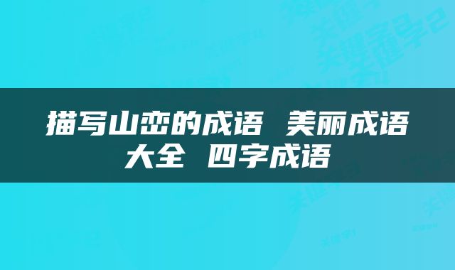 描写山峦的成语 美丽成语大全 四字成语