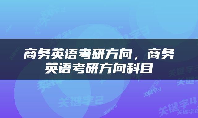 商务英语考研方向，商务英语考研方向科目