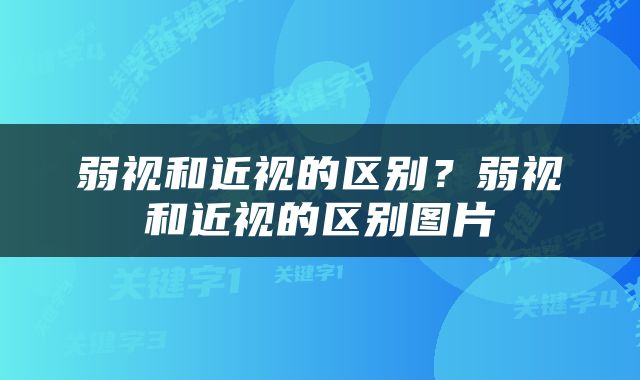弱视和近视的区别？弱视和近视的区别图片