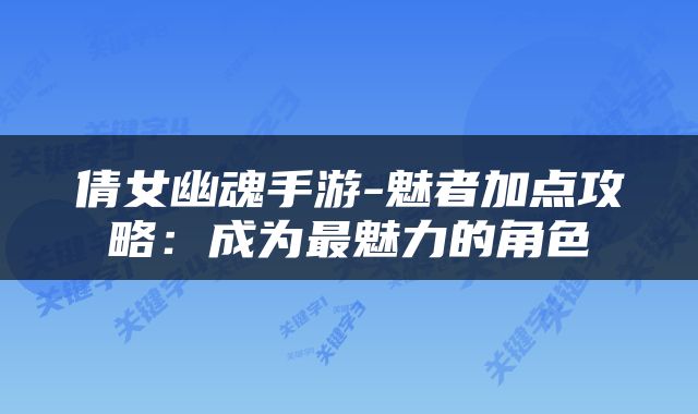 倩女幽魂手游-魅者加点攻略：成为最魅力的角色