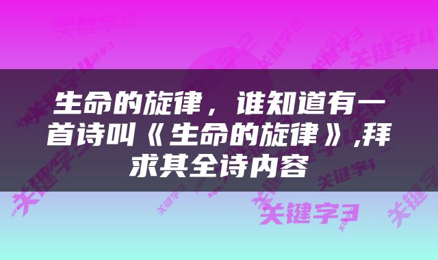 生命的旋律，谁知道有一首诗叫《生命的旋律》,拜求其全诗内容