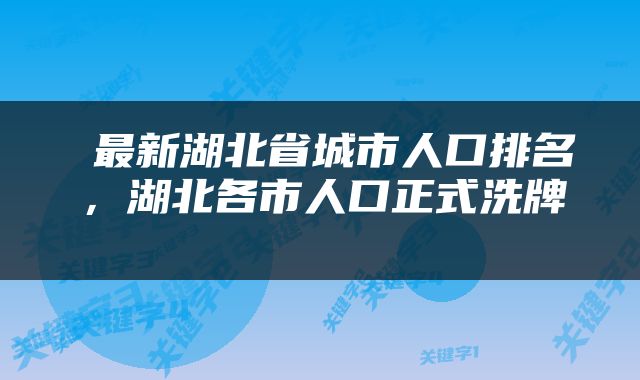  最新湖北省城市人口排名，湖北各市人口正式洗牌 