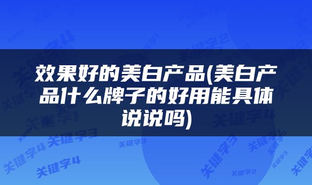 效果好的美白产品(美白产品什么牌子的好用能具体说说吗)