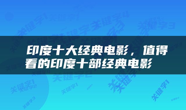  印度十大经典电影，值得看的印度十部经典电影 