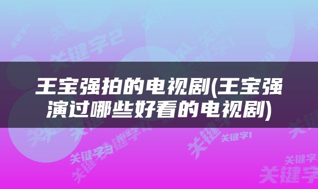 王宝强拍的电视剧(王宝强演过哪些好看的电视剧)