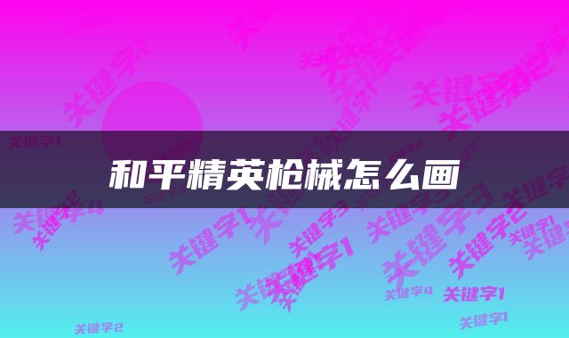 和平精英枪械怎么画