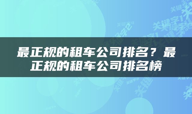 最正规的租车公司排名？最正规的租车公司排名榜