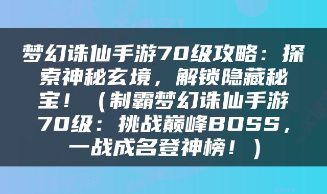 梦幻诛仙手游70级攻略：探索神秘玄境，解锁隐藏秘宝！（制霸梦幻诛仙手游70级：挑战巅峰BOSS，一战成名登神榜！）