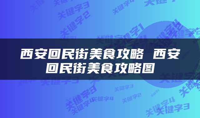 西安回民街美食攻略 西安回民街美食攻略图