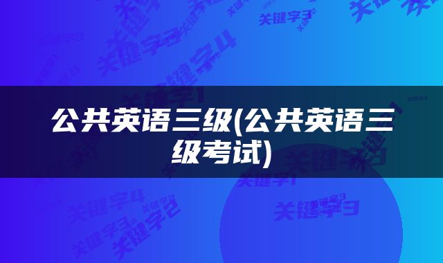 公共英语三级(公共英语三级考试)