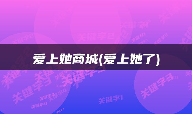 爱上她商城(爱上她了)