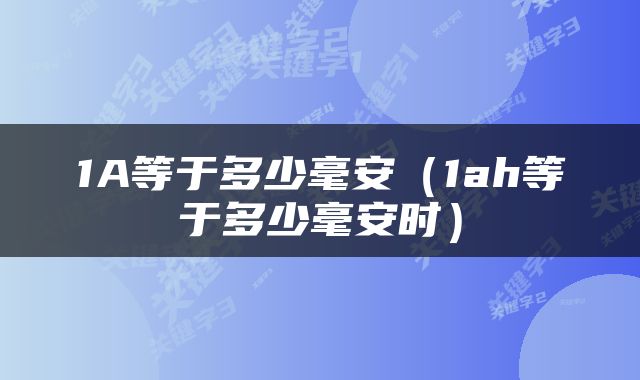 1A等于多少毫安（1ah等于多少毫安时）