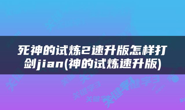 死神的试炼2速升版怎样打剑jian(神的试炼速升版)