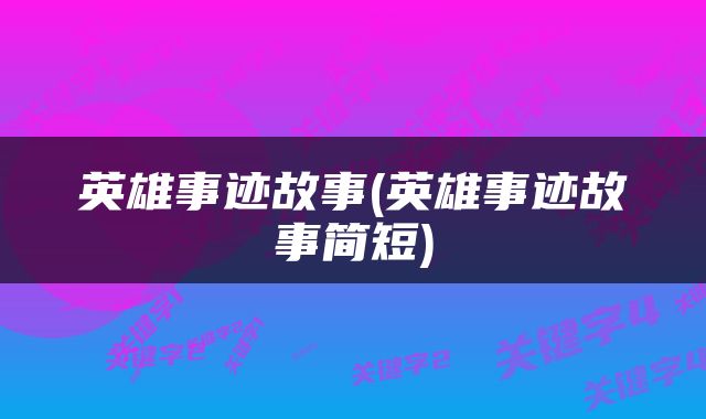 英雄事迹故事(英雄事迹故事简短)