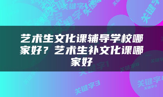 艺术生文化课辅导学校哪家好？艺术生补文化课哪家好