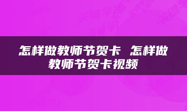 怎样做教师节贺卡 怎样做教师节贺卡视频