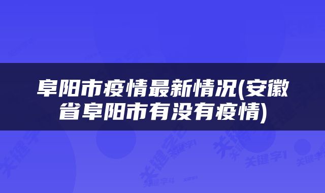 阜阳市疫情最新情况(安徽省阜阳市有没有疫情)