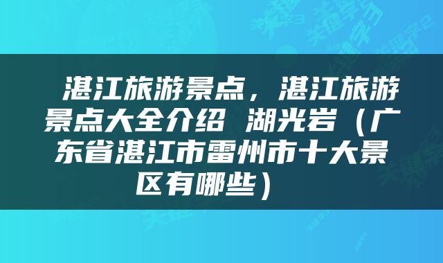  湛江旅游景点，湛江旅游景点大全介绍 湖光岩（广东省湛江市雷州市十大景区有哪些） 