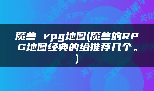 魔兽 rpg地图(魔兽的RPG地图经典的给推荐几个。)