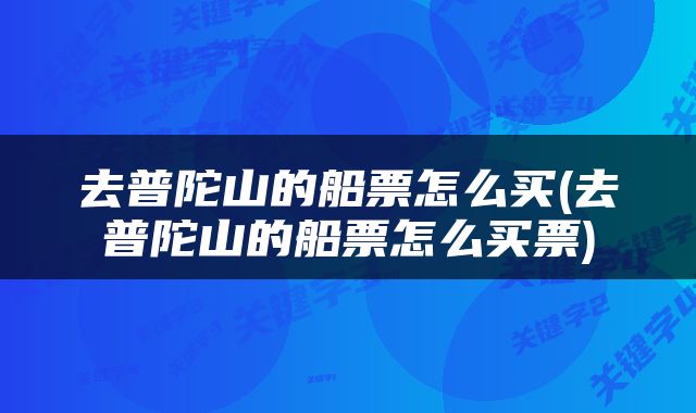 去普陀山的船票怎么买(去普陀山的船票怎么买票)