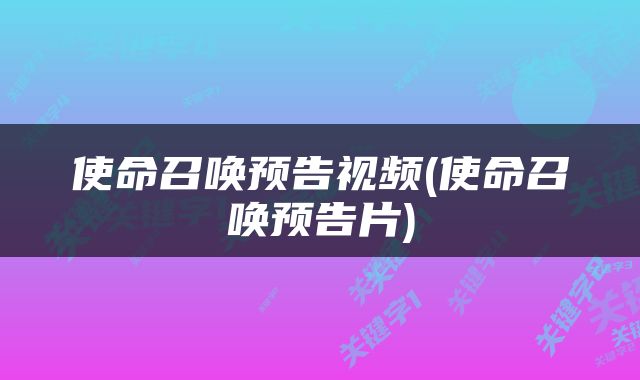 使命召唤预告视频(使命召唤预告片)