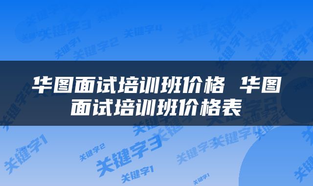 华图面试培训班价格 华图面试培训班价格表