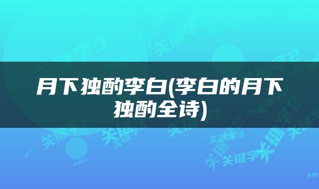 月下独酌李白(李白的月下独酌全诗)
